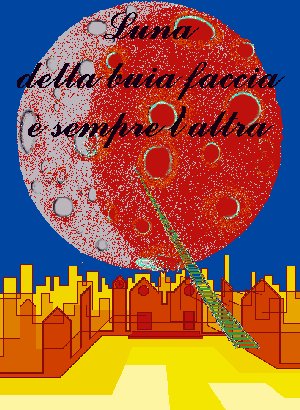 Luna della
buia faccia è sempre l'altra